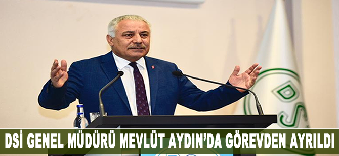 DSİ genel müdürü Mevlüt Aydın'da görevden ayrıldı