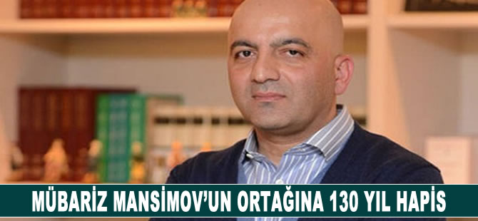 Mübariz Mansimov'un ortağına 130 yıl hapis