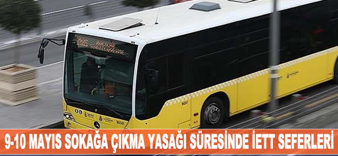 9-10 Mayıs sokağa çıkma yasağı sürecinde İETT seferleri