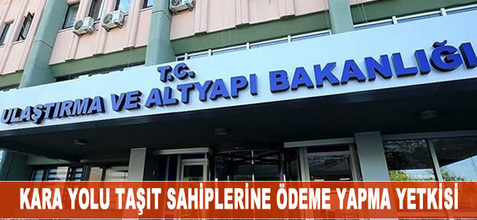 Kara yolu taşıt sahiplerine ödeme yapma yetkisi