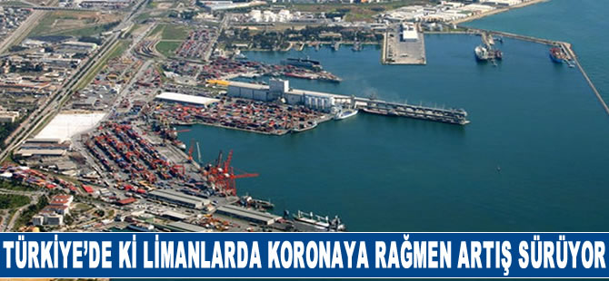 Türkiye'de ki limanlarda koronaya rağmen artış sürüyor