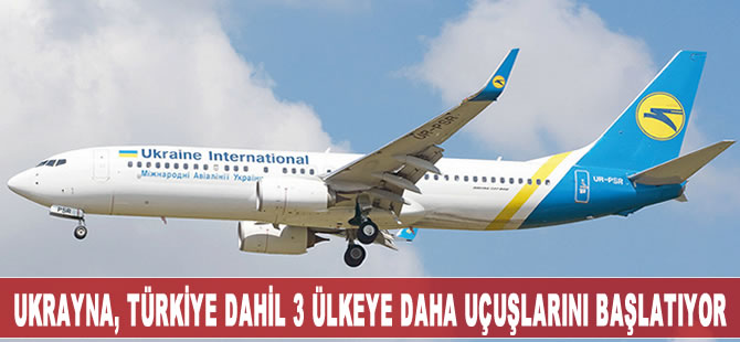 Ukrayna, Türkiye dahil 3 ülkeye daha uçuşlarını başlatıyor