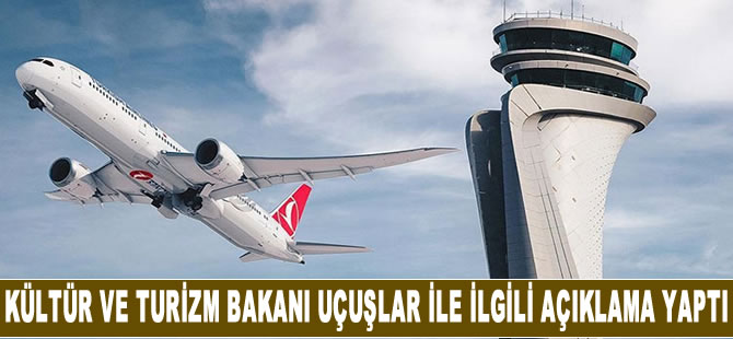 Kültür ve Turizm Bakanı uçuşlar ile ilgili açıklama yaptı