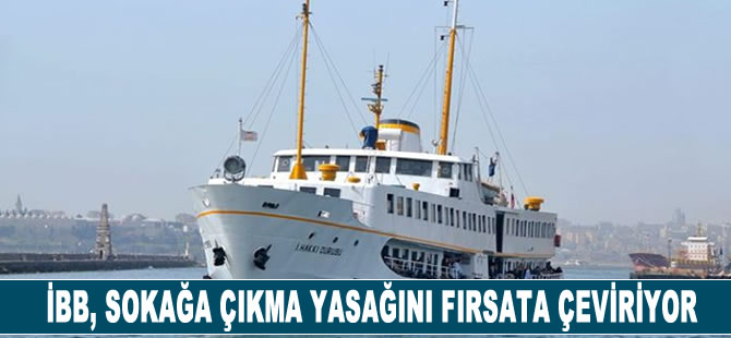 İBB, sokağa çıkma yasağını fırsata çeviriyor