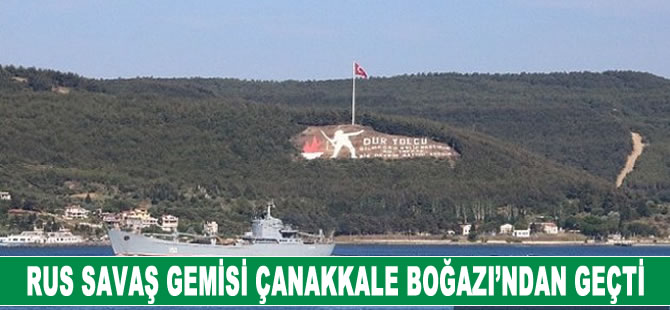 Rus savaş gemisi Çanakkale Boğazı’ndan geçti