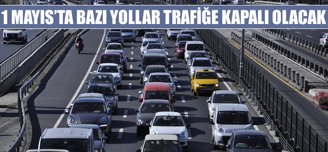 İstanbul'da 1 Mayıs'ta bu yollar kapalı