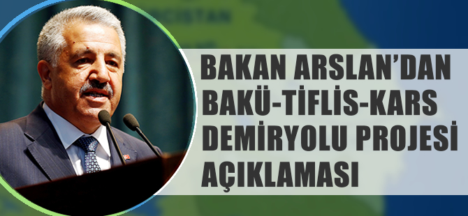 Bakan Arslan’dan Bakü-Kars-Tiflis Demiryolu Projesi açıklaması