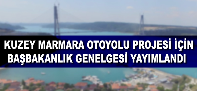 Kuzey Marmara Otoyolu Projesi için Başbakanlık Genelgesi