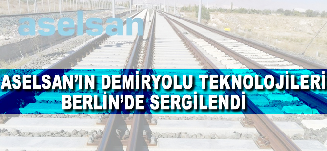 ASELSAN'ın demiryolu teknolojileri Berlin'de sergilendi