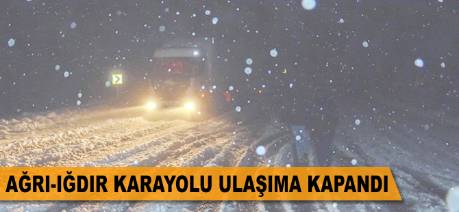 Ağrı-Iğdır karayolu ulaşıma kapandı
