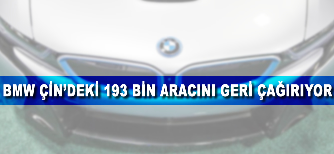 BMW Çin'deki 193 bin aracını geri çağırıyor