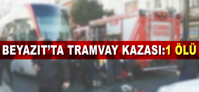 Beyazıtta tramvay kazası: 1 ölü Beyazıtta tramvay kazası: 1 ölü