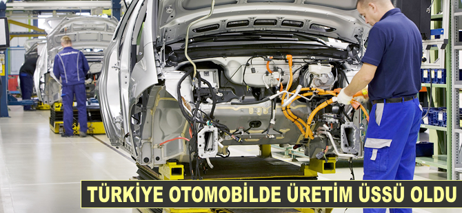 Türkiye, otomobilde üretim üssü oldu